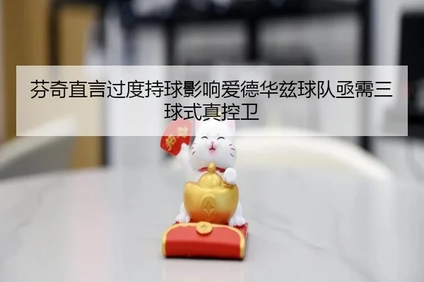 芬奇直言过度持球影响爱德华兹球队亟需三球式真控卫 - KaiyunSports